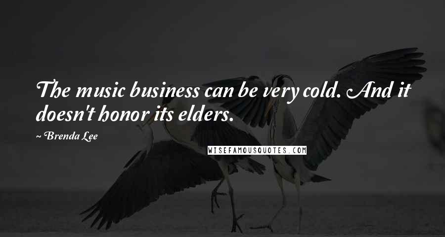 Brenda Lee Quotes: The music business can be very cold. And it doesn't honor its elders.