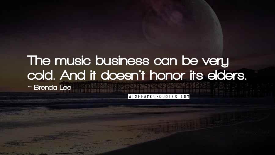 Brenda Lee Quotes: The music business can be very cold. And it doesn't honor its elders.