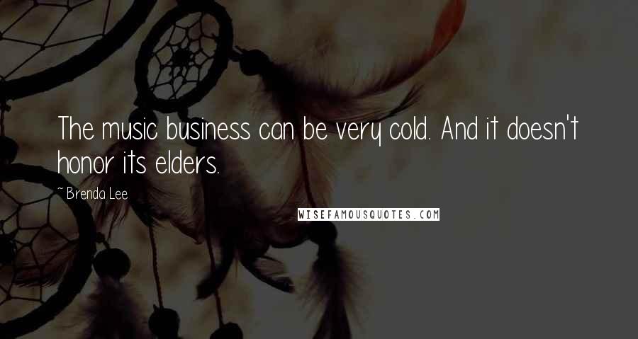 Brenda Lee Quotes: The music business can be very cold. And it doesn't honor its elders.