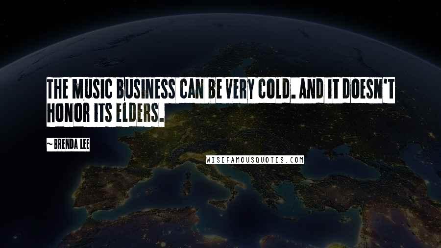 Brenda Lee Quotes: The music business can be very cold. And it doesn't honor its elders.