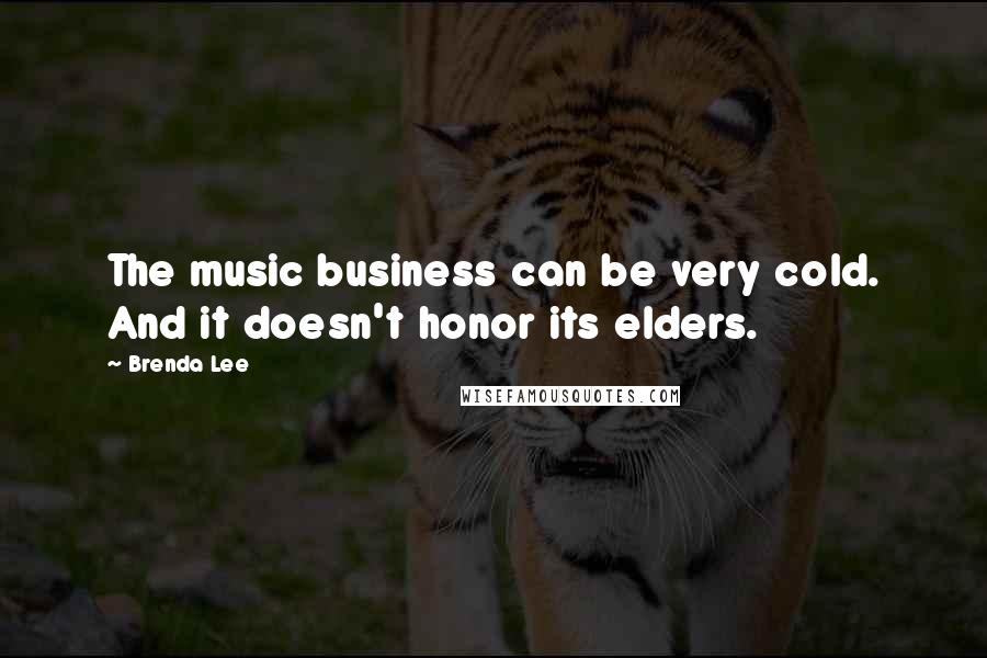 Brenda Lee Quotes: The music business can be very cold. And it doesn't honor its elders.