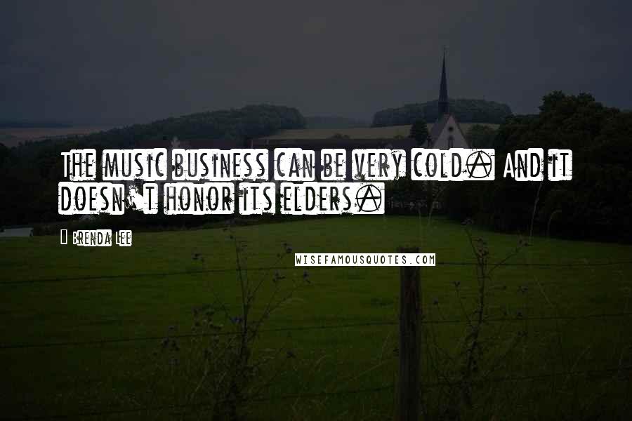 Brenda Lee Quotes: The music business can be very cold. And it doesn't honor its elders.