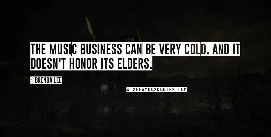 Brenda Lee Quotes: The music business can be very cold. And it doesn't honor its elders.