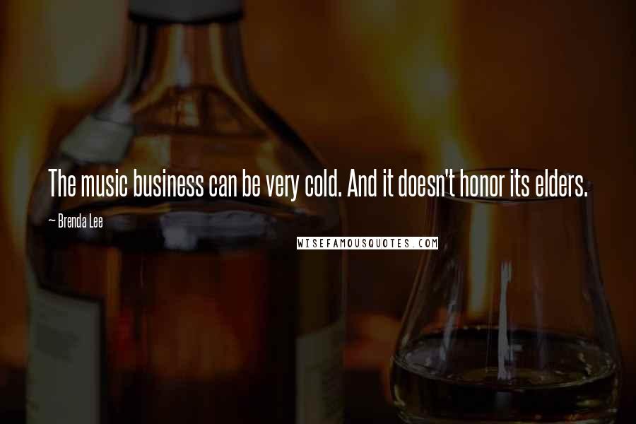 Brenda Lee Quotes: The music business can be very cold. And it doesn't honor its elders.