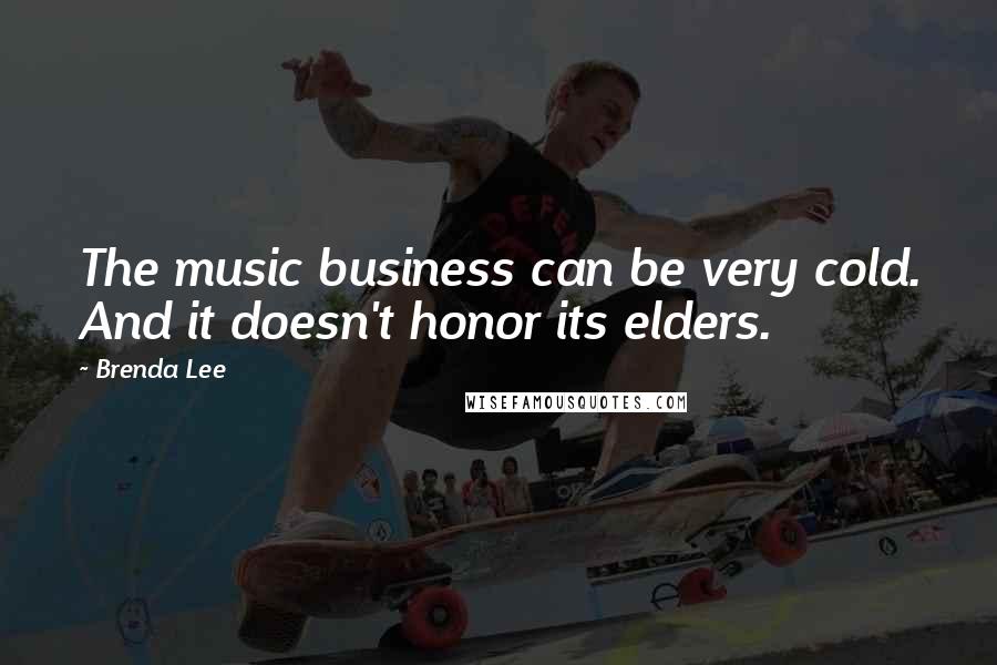 Brenda Lee Quotes: The music business can be very cold. And it doesn't honor its elders.