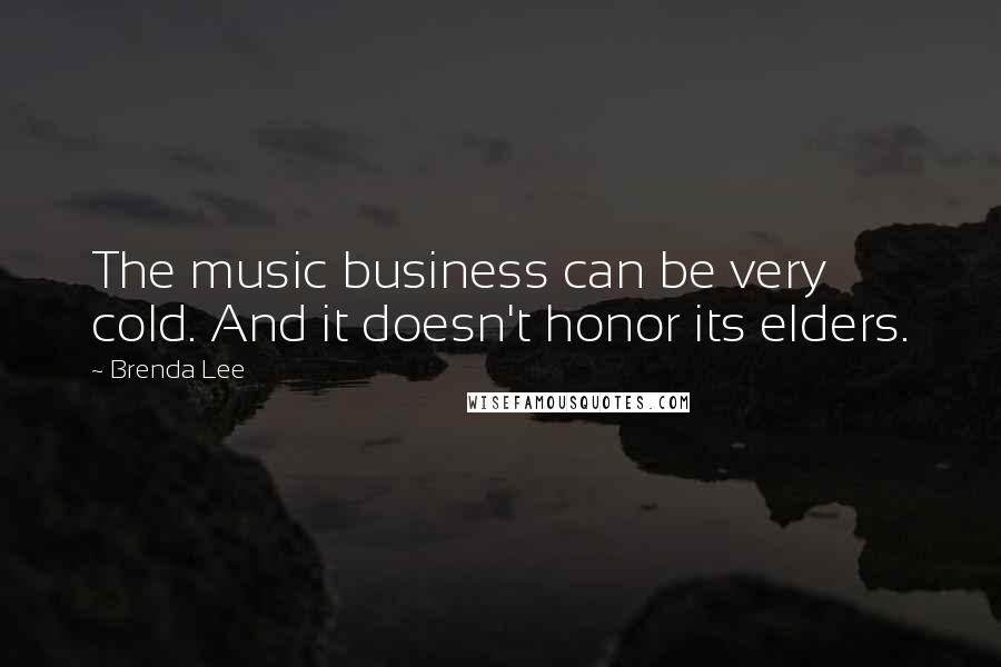 Brenda Lee Quotes: The music business can be very cold. And it doesn't honor its elders.