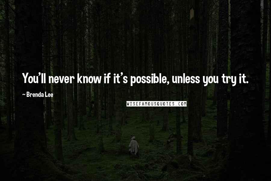 Brenda Lee Quotes: You'll never know if it's possible, unless you try it.