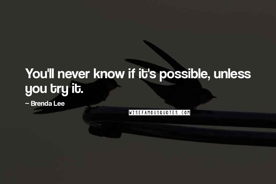 Brenda Lee Quotes: You'll never know if it's possible, unless you try it.