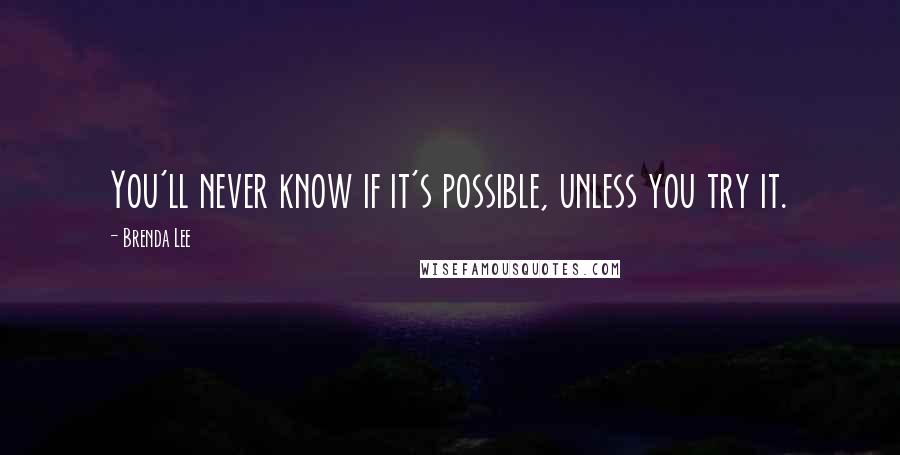 Brenda Lee Quotes: You'll never know if it's possible, unless you try it.