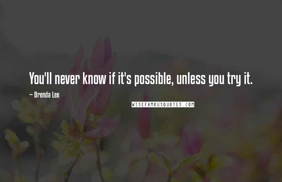 Brenda Lee Quotes: You'll never know if it's possible, unless you try it.