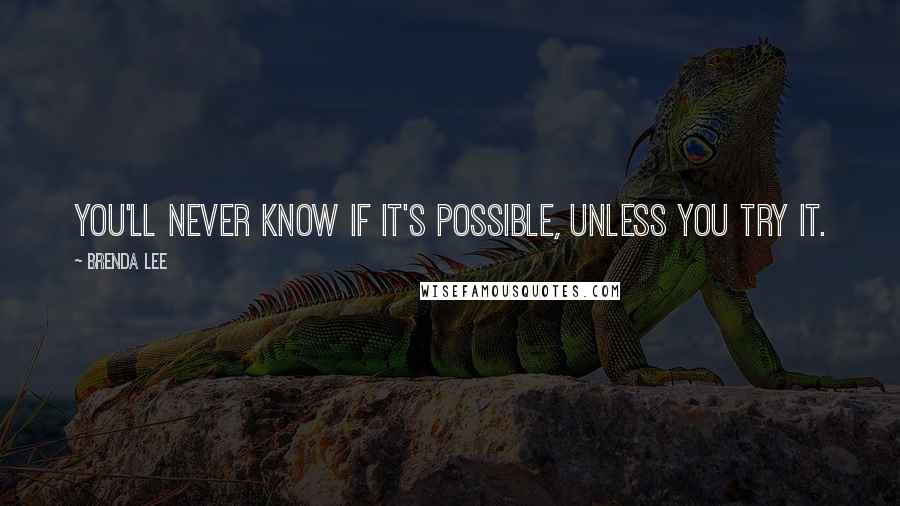 Brenda Lee Quotes: You'll never know if it's possible, unless you try it.