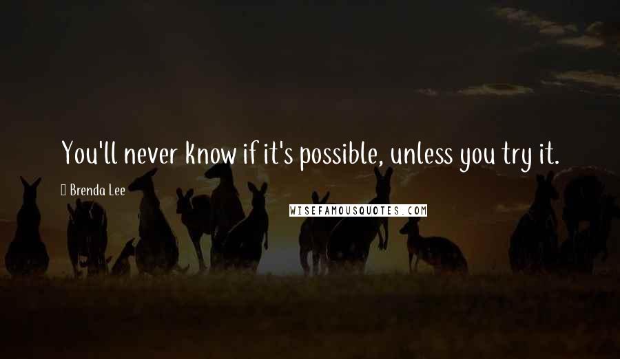 Brenda Lee Quotes: You'll never know if it's possible, unless you try it.