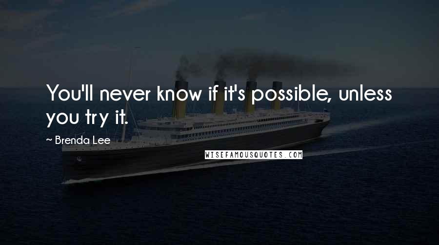 Brenda Lee Quotes: You'll never know if it's possible, unless you try it.