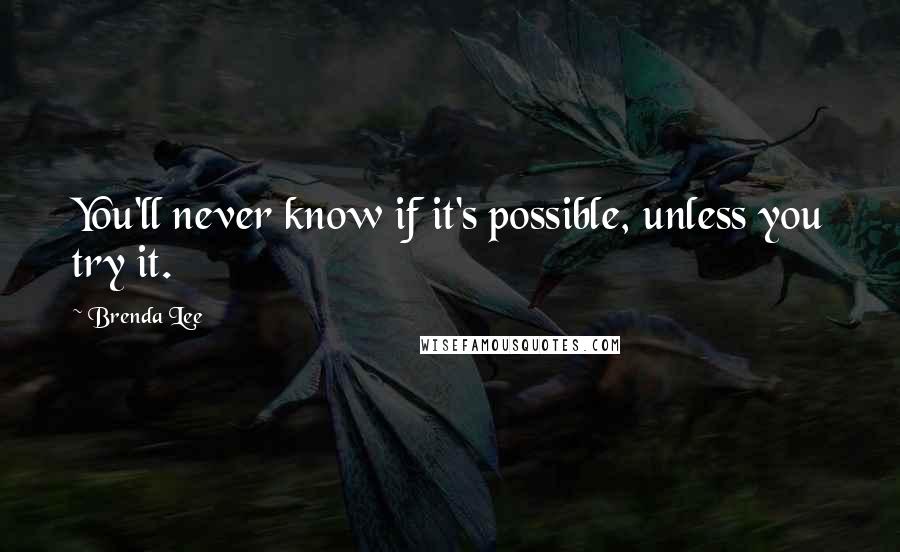 Brenda Lee Quotes: You'll never know if it's possible, unless you try it.