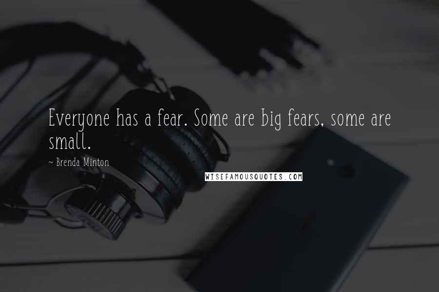 Brenda Minton Quotes: Everyone has a fear. Some are big fears, some are small.