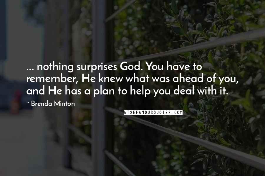 Brenda Minton Quotes: ... nothing surprises God. You have to remember, He knew what was ahead of you, and He has a plan to help you deal with it.