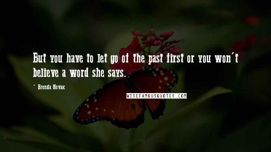 Brenda Novak Quotes: But you have to let go of the past first or you won't believe a word she says.