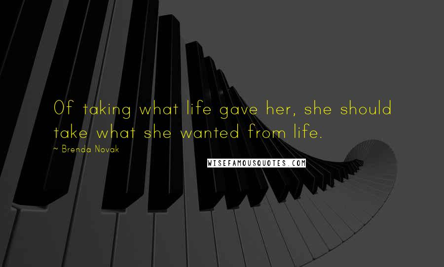 Brenda Novak Quotes: Of taking what life gave her, she should take what she wanted from life.