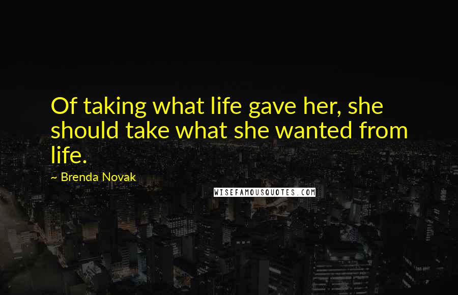 Brenda Novak Quotes: Of taking what life gave her, she should take what she wanted from life.