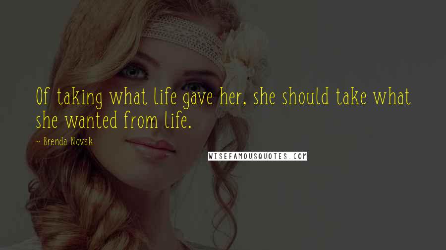 Brenda Novak Quotes: Of taking what life gave her, she should take what she wanted from life.