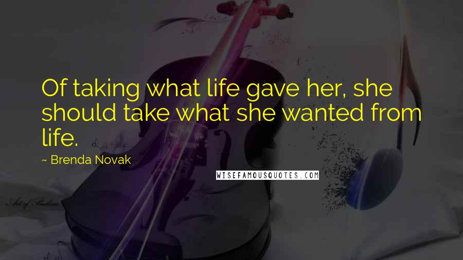 Brenda Novak Quotes: Of taking what life gave her, she should take what she wanted from life.