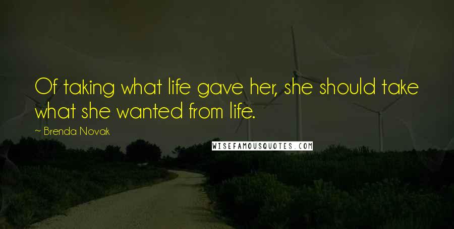 Brenda Novak Quotes: Of taking what life gave her, she should take what she wanted from life.