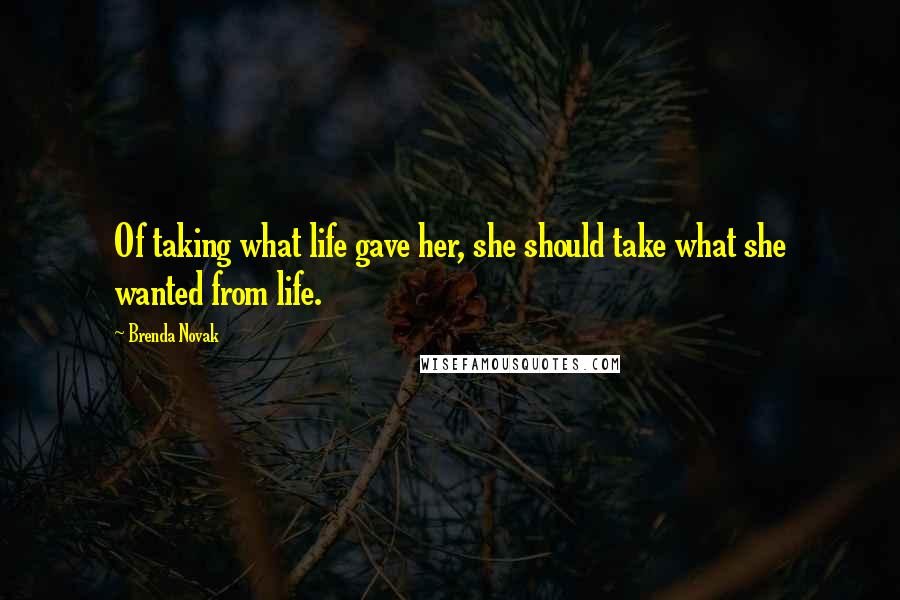 Brenda Novak Quotes: Of taking what life gave her, she should take what she wanted from life.