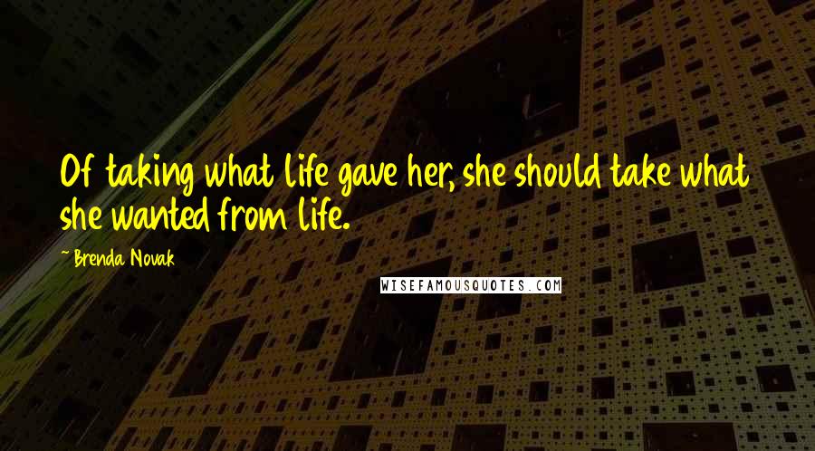 Brenda Novak Quotes: Of taking what life gave her, she should take what she wanted from life.