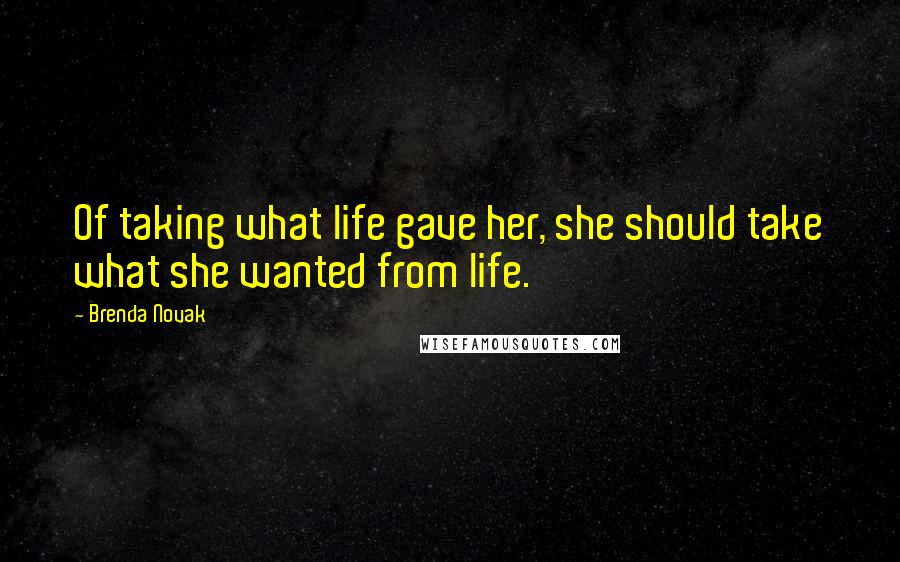 Brenda Novak Quotes: Of taking what life gave her, she should take what she wanted from life.