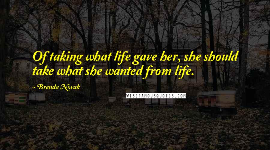 Brenda Novak Quotes: Of taking what life gave her, she should take what she wanted from life.