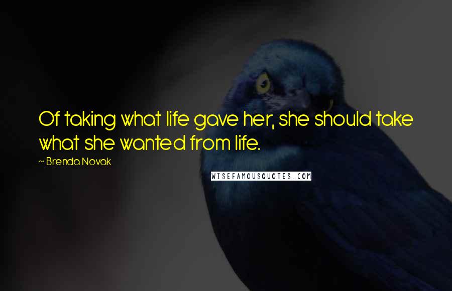 Brenda Novak Quotes: Of taking what life gave her, she should take what she wanted from life.