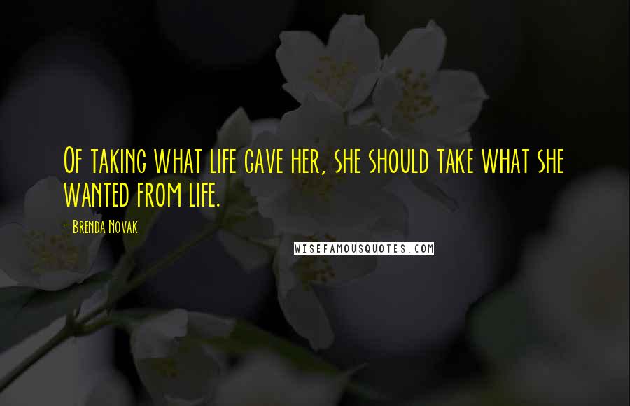 Brenda Novak Quotes: Of taking what life gave her, she should take what she wanted from life.