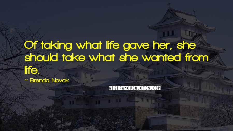 Brenda Novak Quotes: Of taking what life gave her, she should take what she wanted from life.