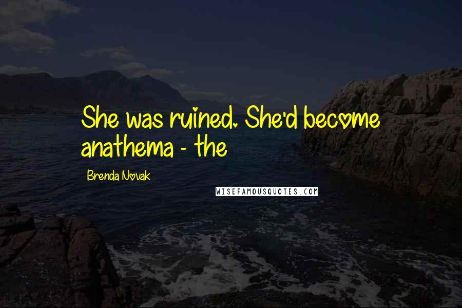 Brenda Novak Quotes: She was ruined. She'd become anathema - the