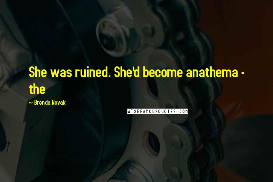 Brenda Novak Quotes: She was ruined. She'd become anathema - the