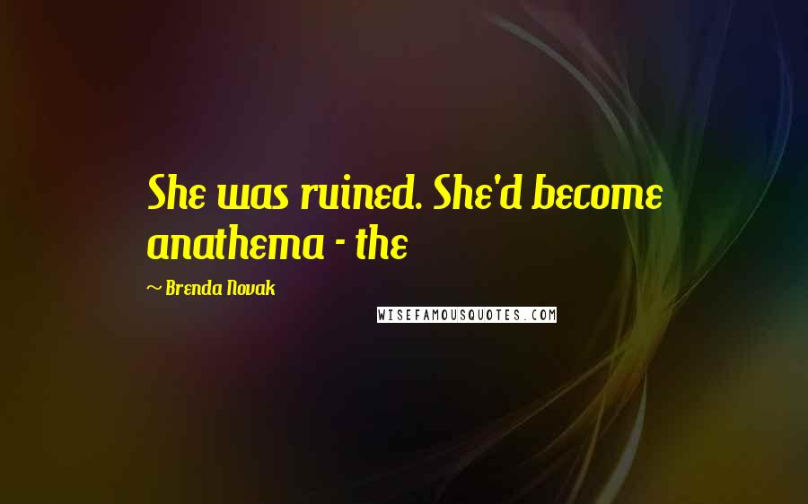 Brenda Novak Quotes: She was ruined. She'd become anathema - the
