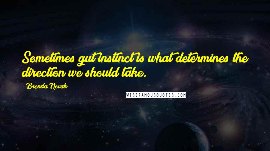 Brenda Novak Quotes: Sometimes gut instinct is what determines the direction we should take.