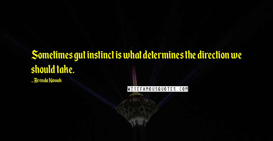 Brenda Novak Quotes: Sometimes gut instinct is what determines the direction we should take.