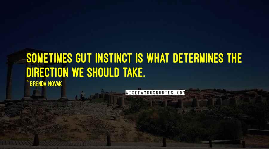 Brenda Novak Quotes: Sometimes gut instinct is what determines the direction we should take.