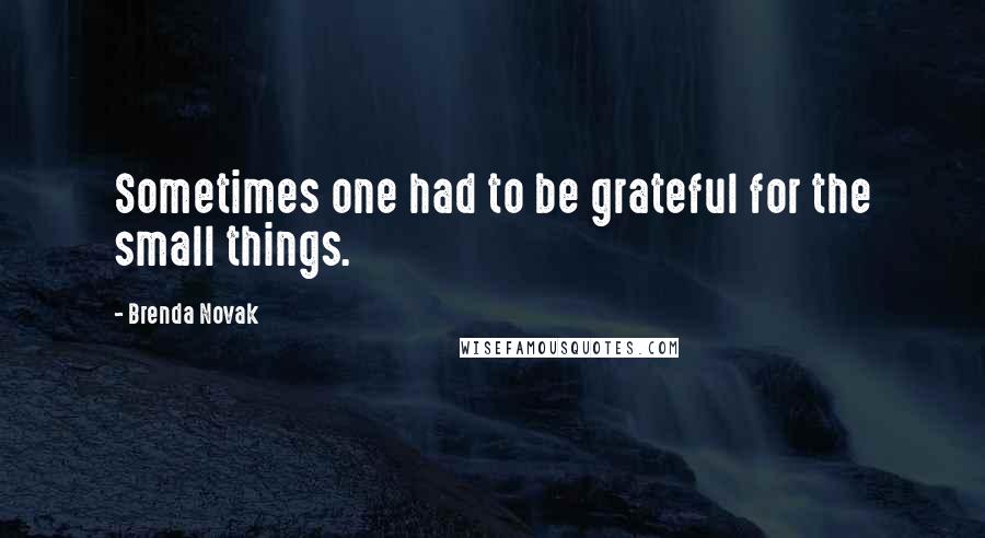 Brenda Novak Quotes: Sometimes one had to be grateful for the small things.