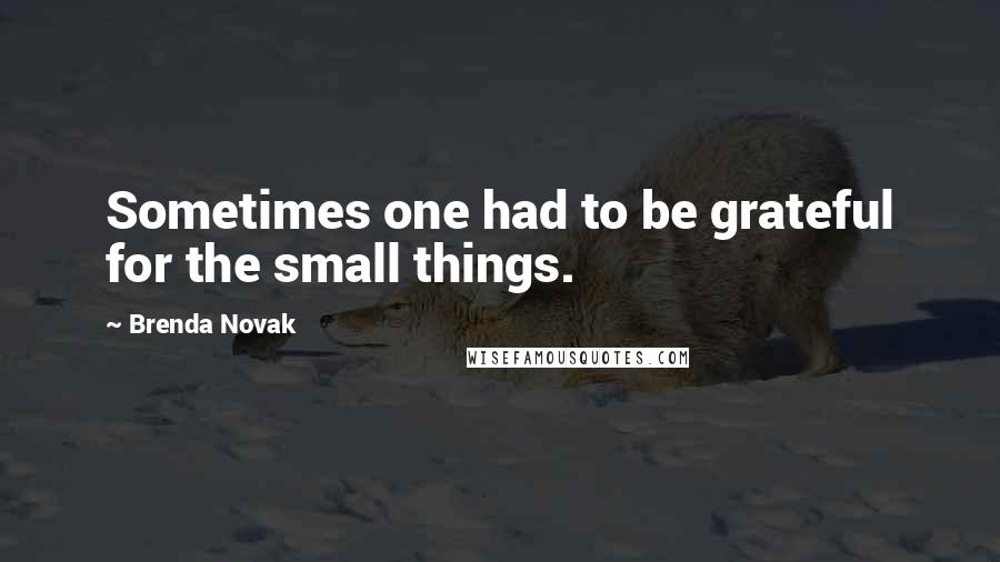 Brenda Novak Quotes: Sometimes one had to be grateful for the small things.