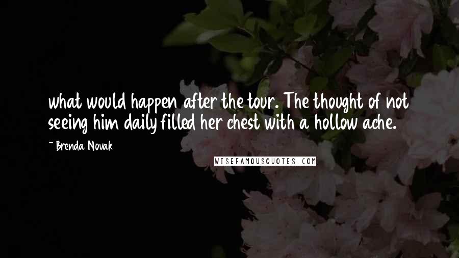 Brenda Novak Quotes: what would happen after the tour. The thought of not seeing him daily filled her chest with a hollow ache.