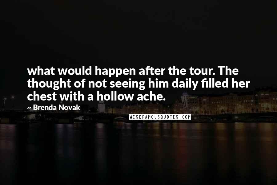 Brenda Novak Quotes: what would happen after the tour. The thought of not seeing him daily filled her chest with a hollow ache.