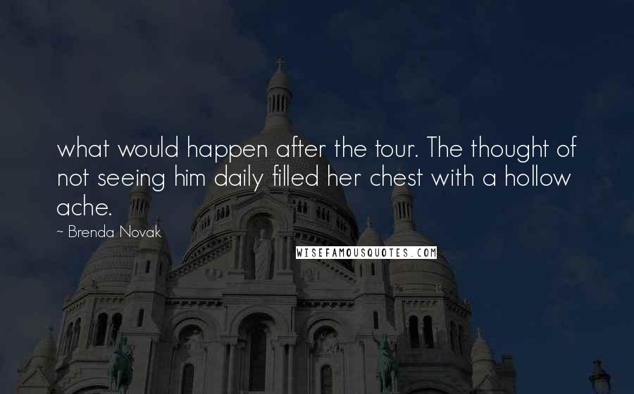 Brenda Novak Quotes: what would happen after the tour. The thought of not seeing him daily filled her chest with a hollow ache.