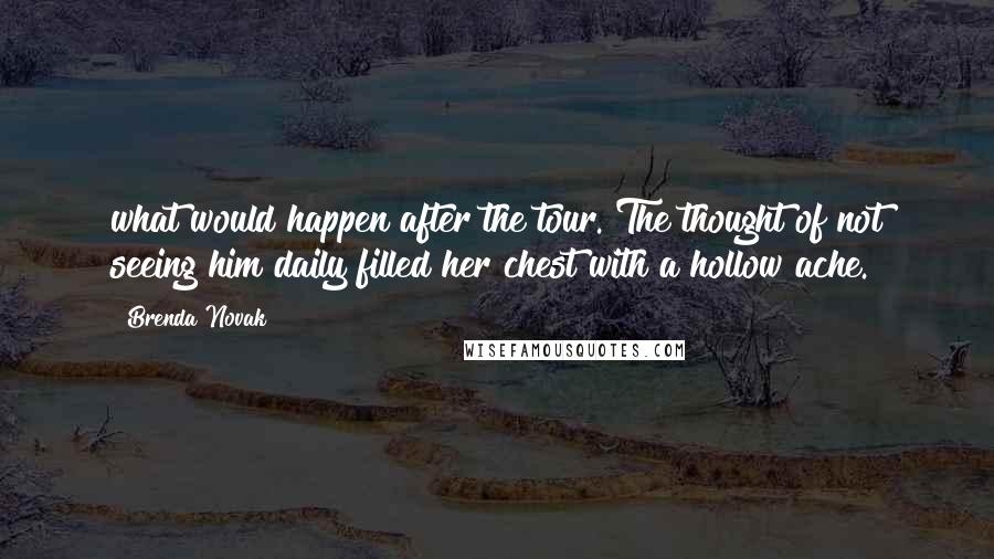 Brenda Novak Quotes: what would happen after the tour. The thought of not seeing him daily filled her chest with a hollow ache.