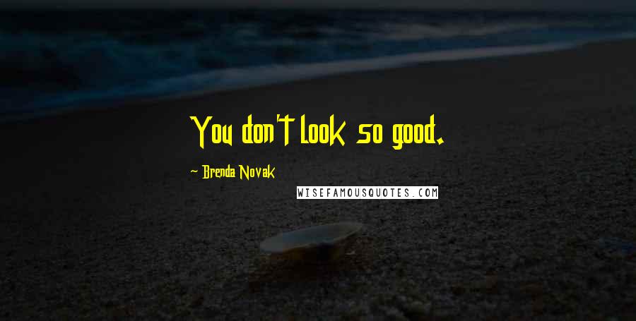 Brenda Novak Quotes: You don't look so good.