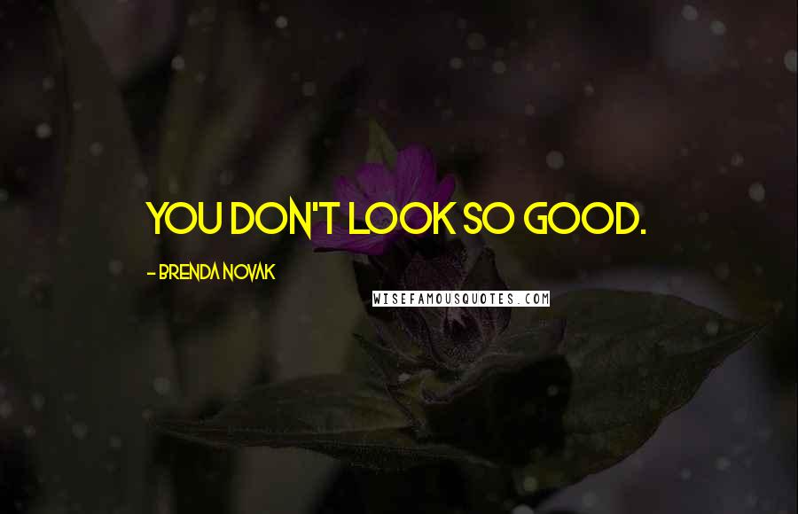 Brenda Novak Quotes: You don't look so good.