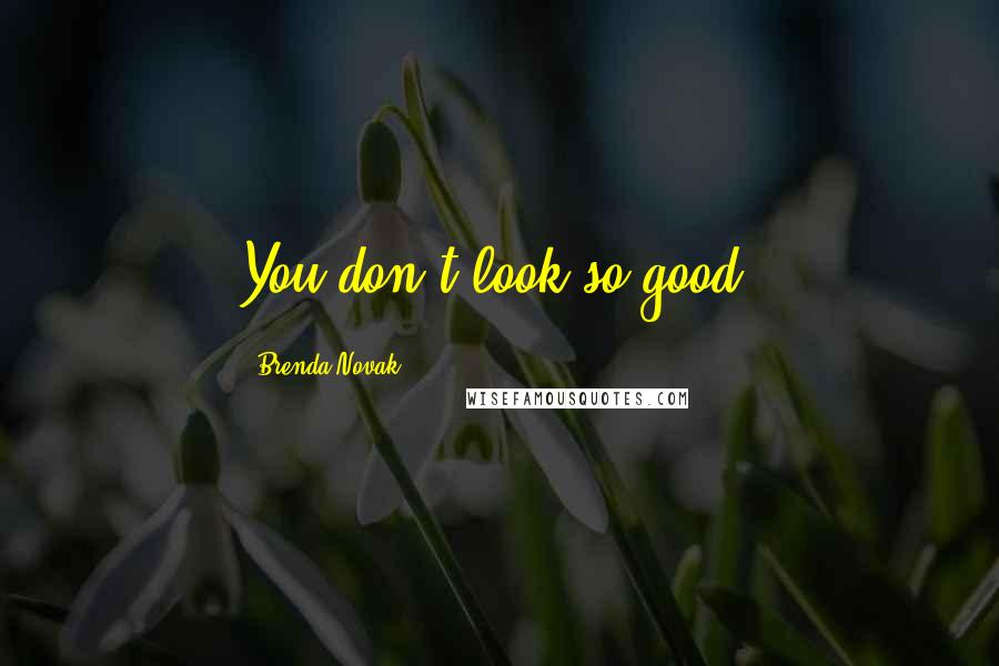 Brenda Novak Quotes: You don't look so good.