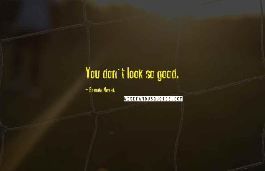 Brenda Novak Quotes: You don't look so good.