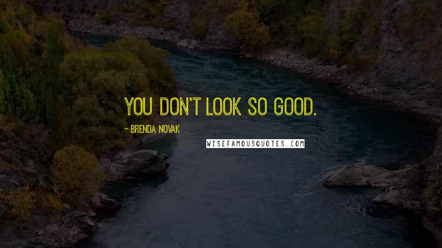 Brenda Novak Quotes: You don't look so good.